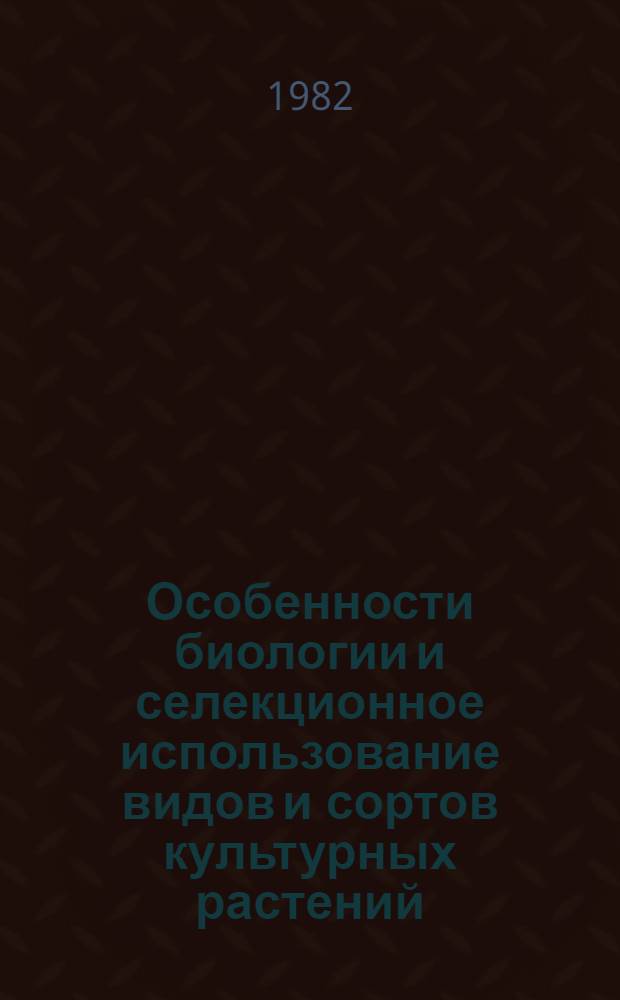 Особенности биологии и селекционное использование видов и сортов культурных растений : Сб. статей
