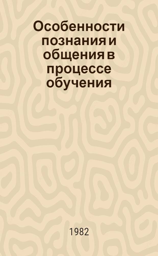 Особенности познания и общения в процессе обучения : Межвуз. темат. сб