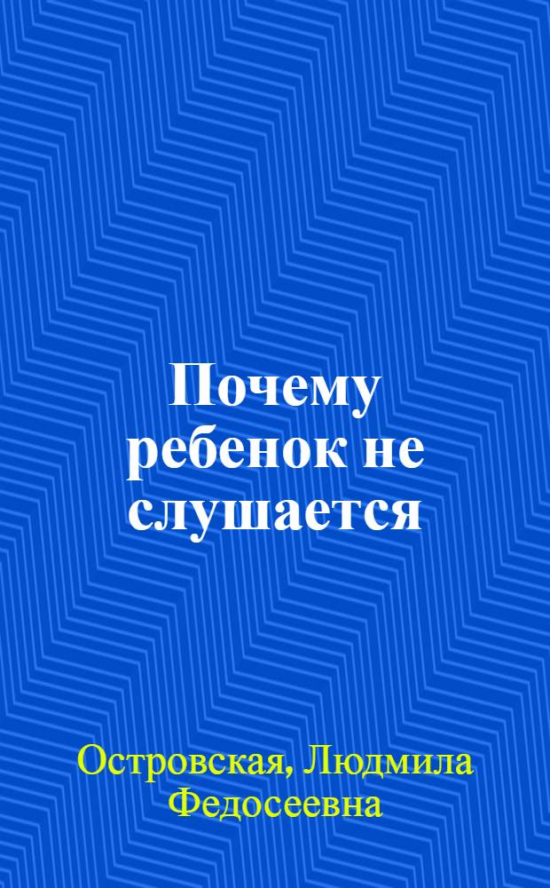 Почему ребенок не слушается : Пособие для воспитателей дет. сада