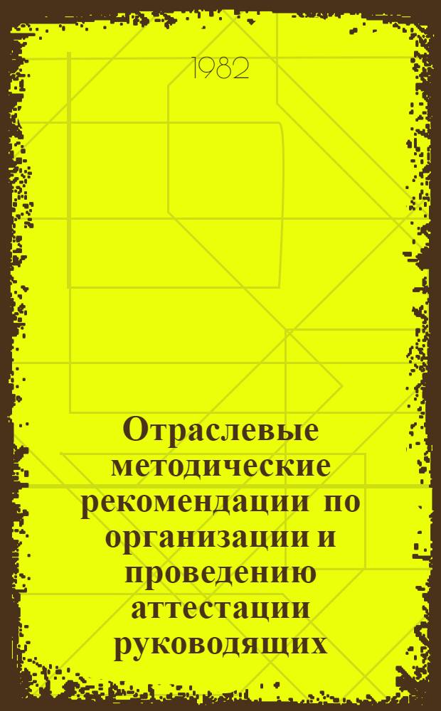 Отраслевые методические рекомендации по организации и проведению аттестации руководящих, инженерно-технических работников и специалистов предприятий (организаций)