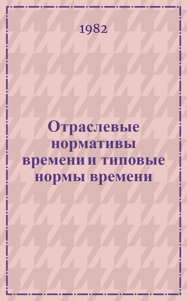 Отраслевые нормативы времени и типовые нормы времени (выработки) для вальцовщиков резиновых смесей в производстве подошвенных резин : Утв. М-вом лег. пром-сти СССР 04.08.82