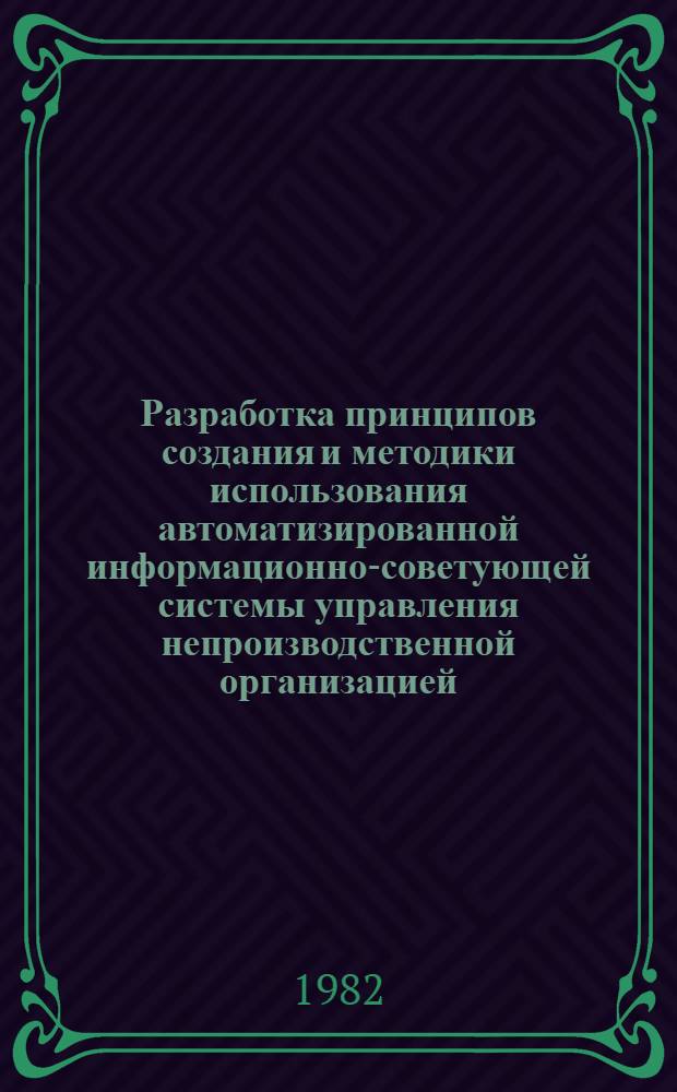 Разработка принципов создания и методики использования автоматизированной информационно-советующей системы управления непроизводственной организацией : (На прим. вуза) : Автореф. дис. на соиск. учен. степ. канд. экон. наук : (08.00.13)