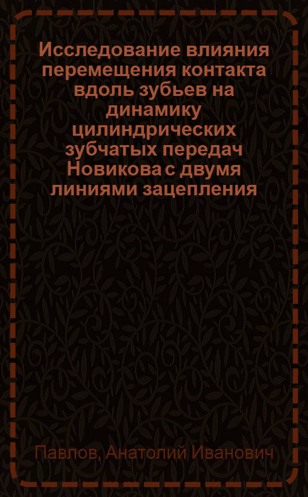 Исследование влияния перемещения контакта вдоль зубьев на динамику цилиндрических зубчатых передач Новикова с двумя линиями зацепления : Автореф. дис. на соиск. учен. степ. канд. техн. наук : (05.02.02)