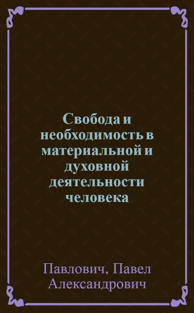 Свобода и необходимость в материальной и духовной деятельности человека : Автореф. дис. на соиск. учен. степ. канд. филос. наук : (09.00.01)