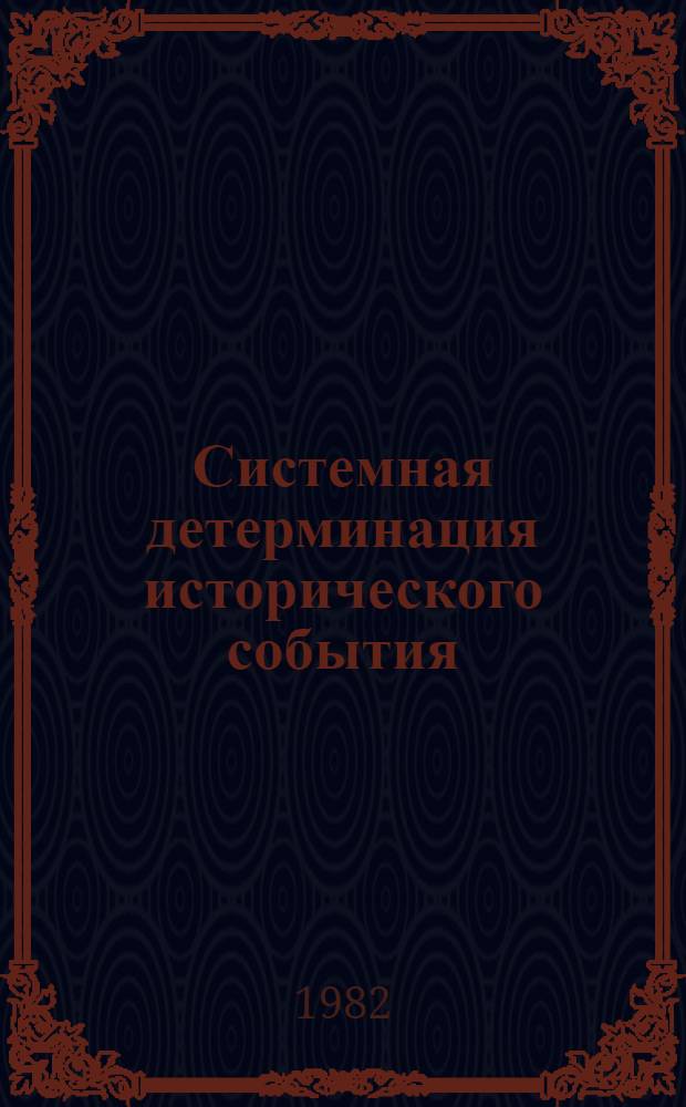 Системная детерминация исторического события : Автореф. дис. на соиск. учен. степ. канд. филос. наук : (09.00.01)