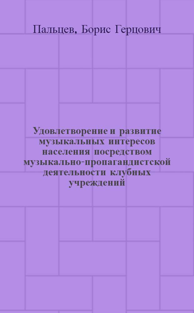 Удовлетворение и развитие музыкальных интересов населения посредством музыкально-пропагандистской деятельности клубных учреждений : (На материалах адм. р-на) : Автореф. дис. на соиск. учен. степ. канд. пед. наук : (13.00.05)