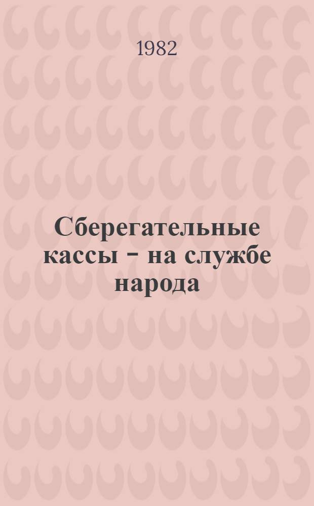 Сберегательные кассы - на службе народа : (К 60-летию образования Гострудсберкасс СССР)