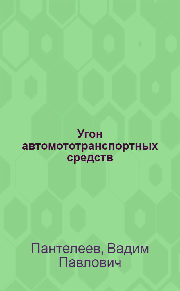 Угон автомототранспортных средств : (Уголов.-правовые и криминол. вопр.) : Учеб. пособие