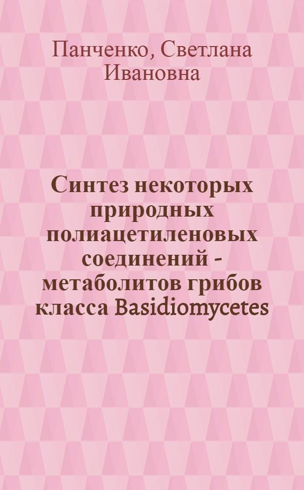 Синтез некоторых природных полиацетиленовых соединений - метаболитов грибов класса Basidiomycetes - и их аналогов : Автореф. дис. на соиск. учен. степ. к. х. н