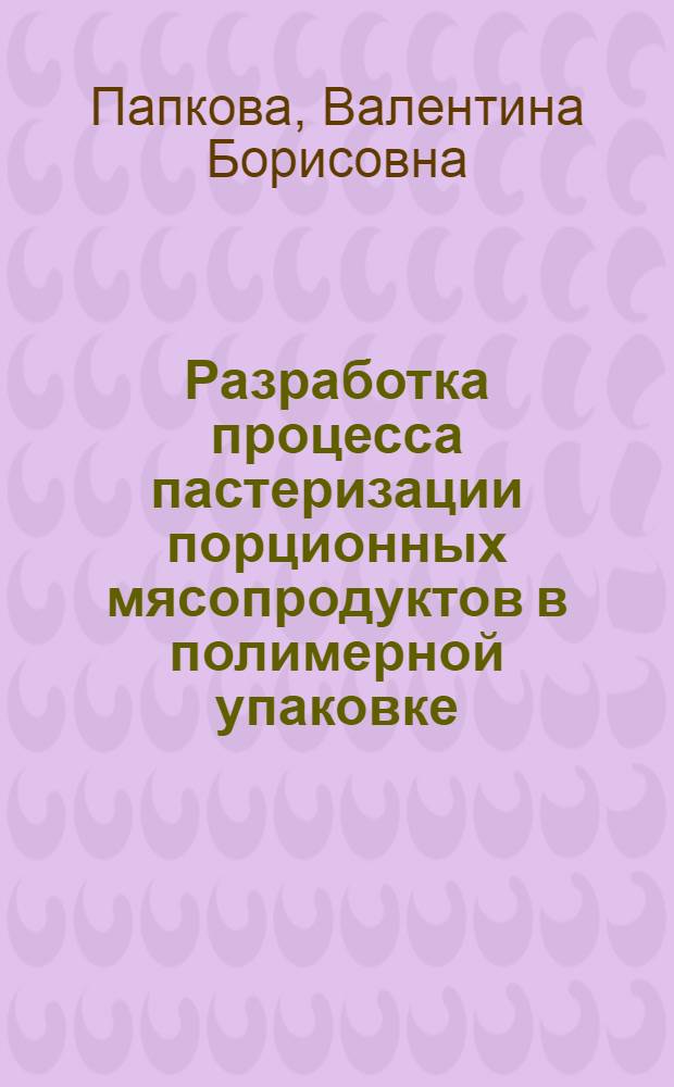 Разработка процесса пастеризации порционных мясопродуктов в полимерной упаковке : Автореф. дис. на соиск. учен. степ. к. т. н