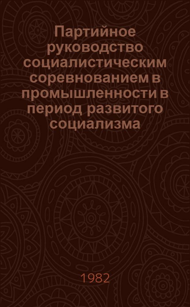 Партийное руководство социалистическим соревнованием в промышленности в период развитого социализма : (На материале Поволжья и Приуралья)