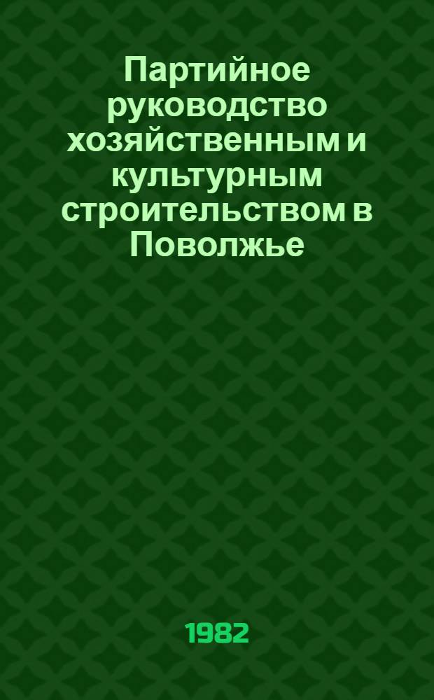 Партийное руководство хозяйственным и культурным строительством в Поволжье (60-70-е годы) : Сб. статей