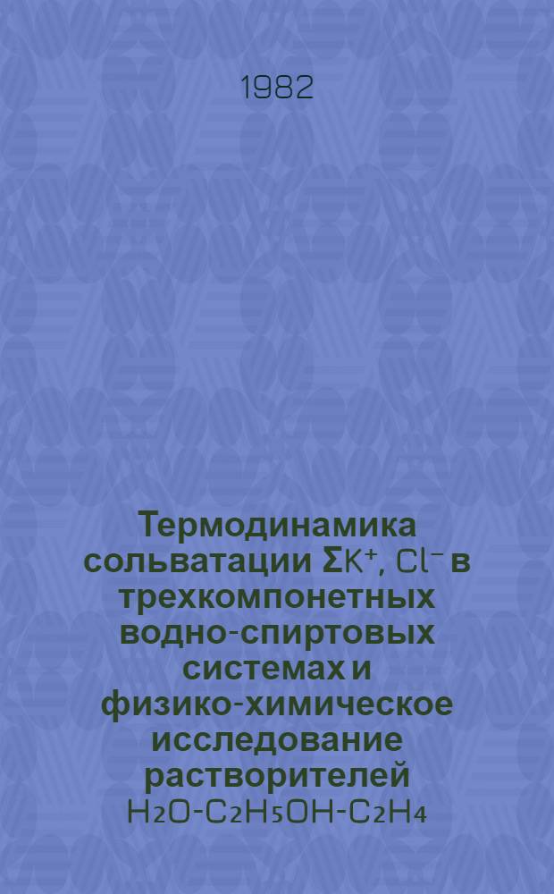 Термодинамика сольватации ΣK⁺, Cl⁻ в трехкомпонетных водно-спиртовых системах и физико-химическое исследование растворителей H₂O-C₂H₅OH-C₂H₄(OH)₂ и H₂O-н-C₃H₇OH-C₃H₆(OH)₂ : Автореф. дис. на соиск. учен. степ. к. х. н