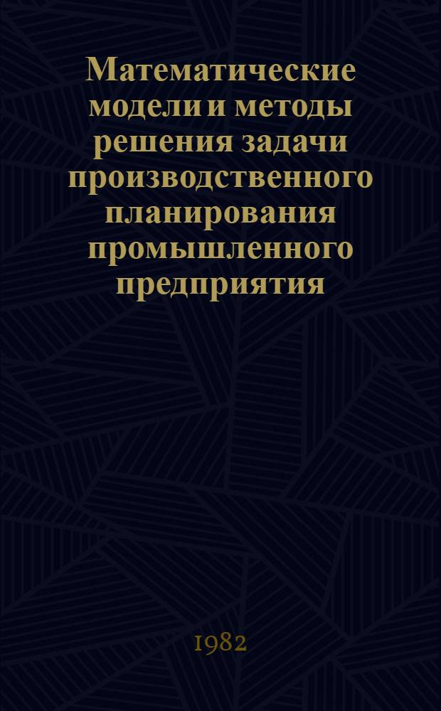 Математические модели и методы решения задачи производственного планирования промышленного предприятия