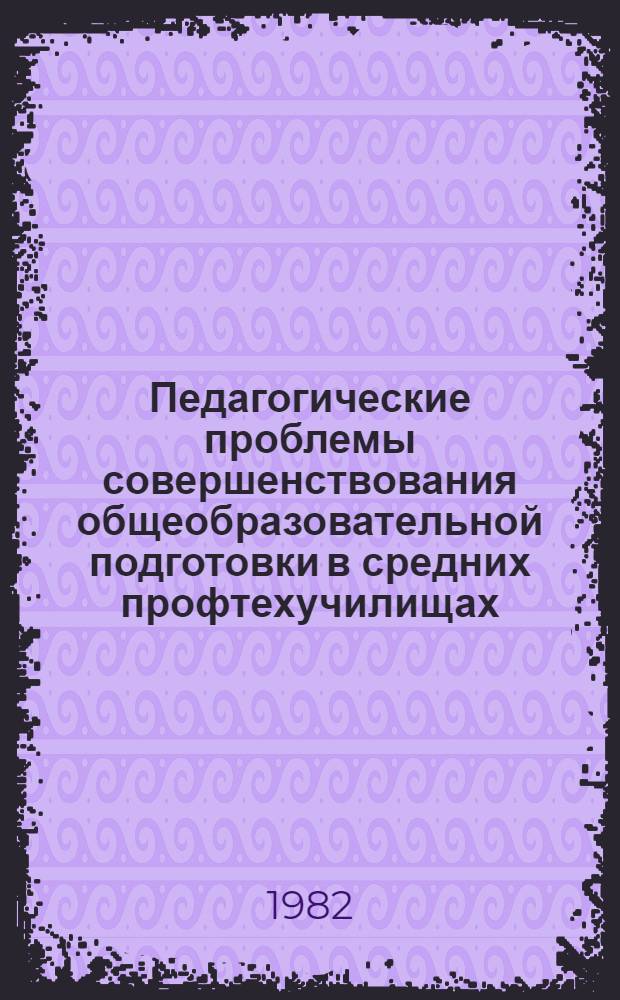 Педагогические проблемы совершенствования общеобразовательной подготовки в средних профтехучилищах : Сб. науч. тр