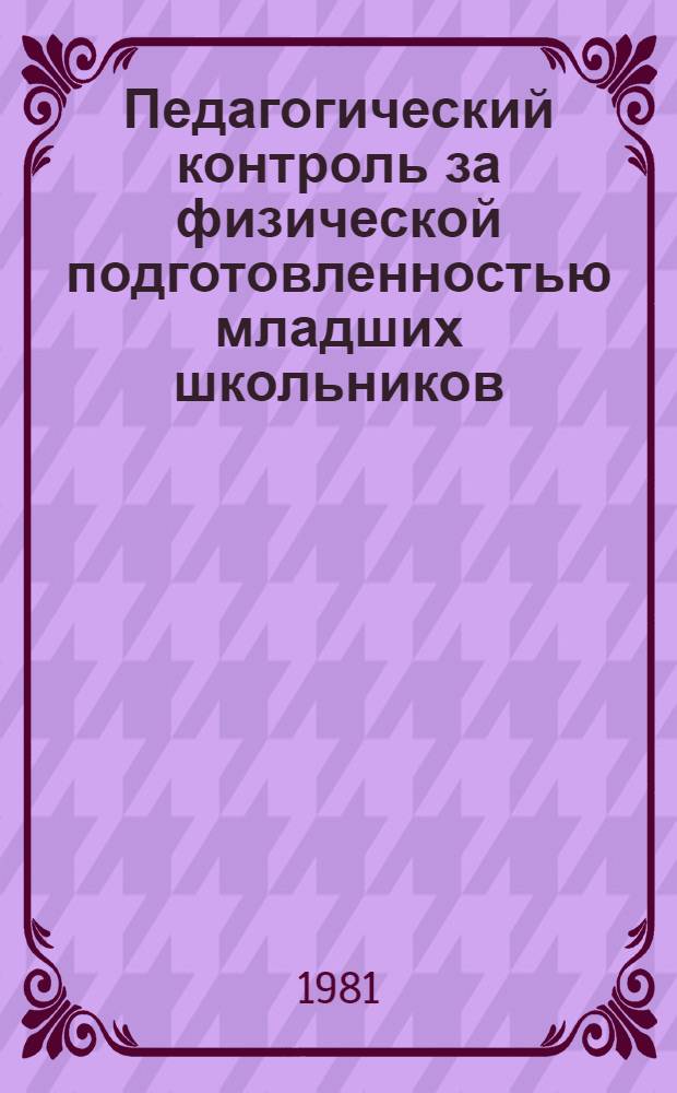 Педагогический контроль за физической подготовленностью младших школьников : (Метод. рекомендации)