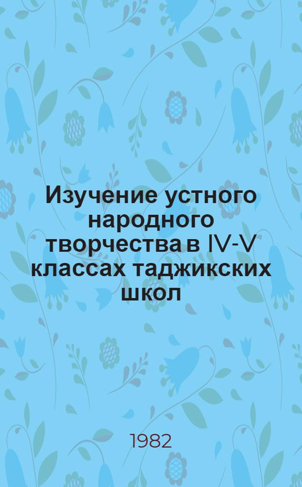 Изучение устного народного творчества в IV-V классах таджикских школ : Автореф. дис. на соиск. учен. степ. канд. пед. наук : (13.00.02)