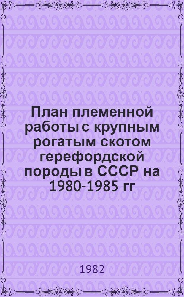 План племенной работы с крупным рогатым скотом герефордской породы в СССР на 1980-1985 гг.