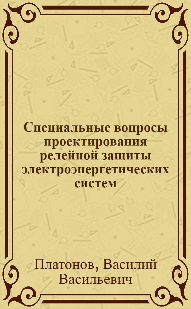 Специальные вопросы проектирования релейной защиты электроэнергетических систем : Учеб. пособие