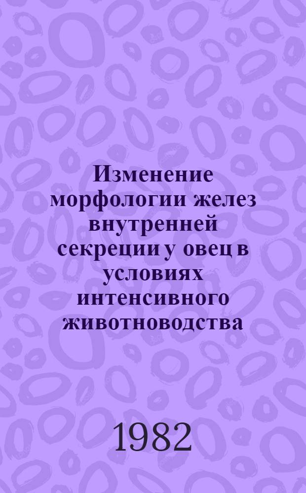 Изменение морфологии желез внутренней секреции у овец в условиях интенсивного животноводства : Учеб. лекции для студентов вет. и зооинж. фак