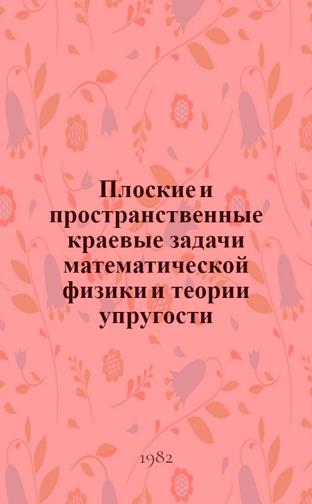 Плоские и пространственные краевые задачи математической физики и теории упругости : Сб. статей