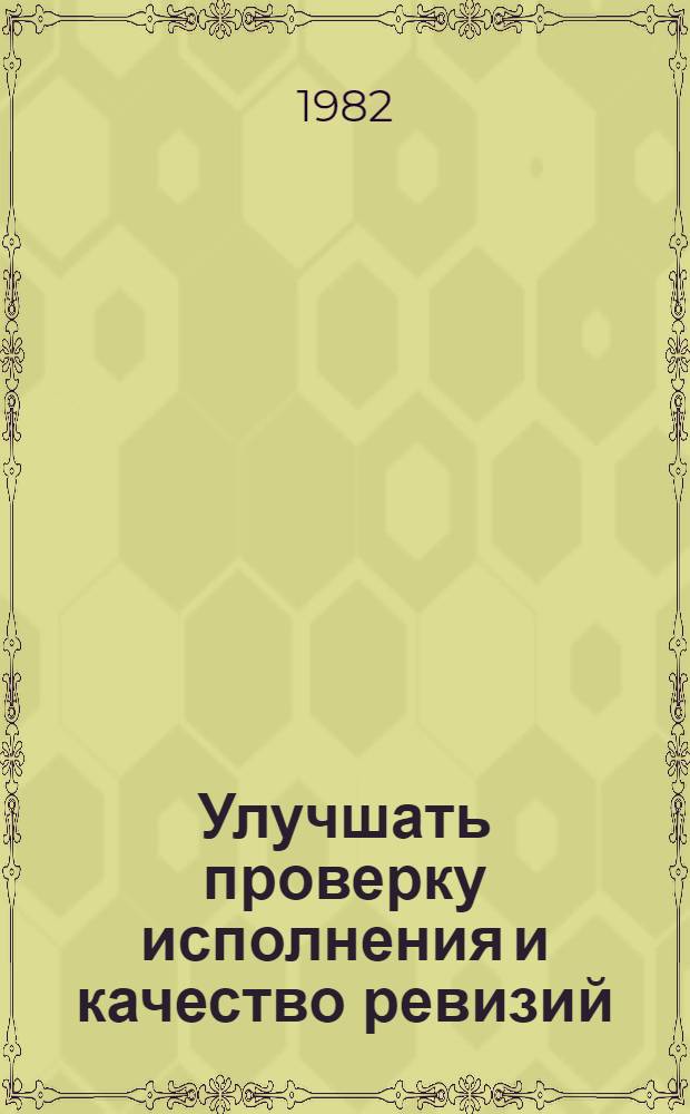 Улучшать проверку исполнения и качество ревизий : Некоторые вопросы практики работы ревиз. комис. орг. о-ва "Знание" : В помощь председателям и членам ревиз. комис