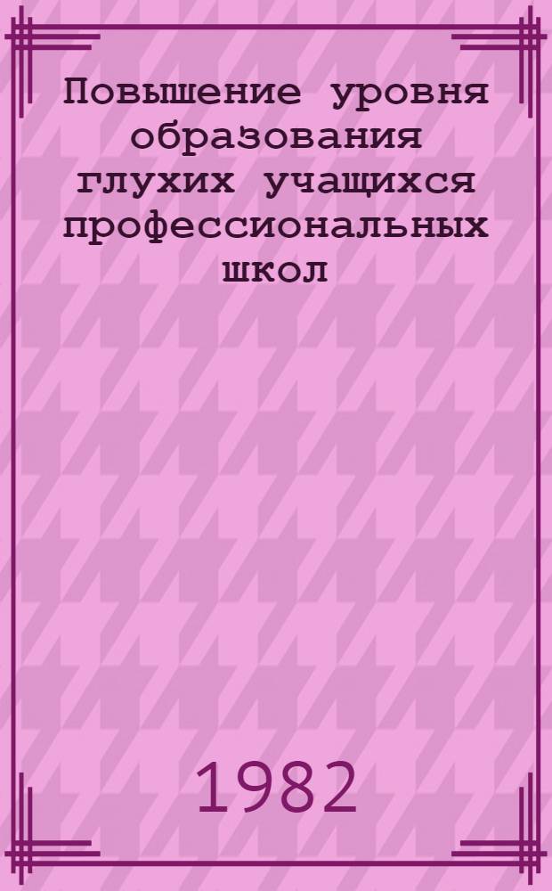 Повышение уровня образования глухих учащихся профессиональных школ : Сб. ст