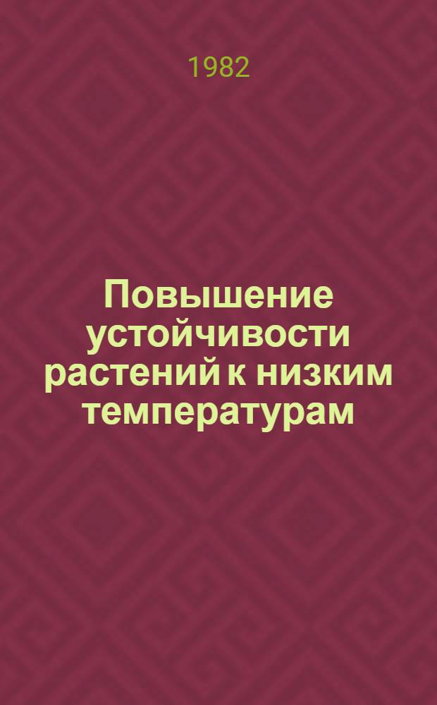 Повышение устойчивости растений к низким температурам : Тез. докл. регион. совещ. (Днепропетровск, сент. 1982 г.)