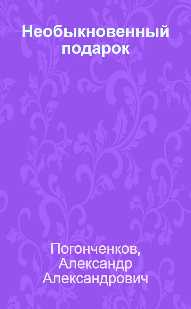 Необыкновенный подарок : Сценарий дет. новогод. театрализ. муз. представления