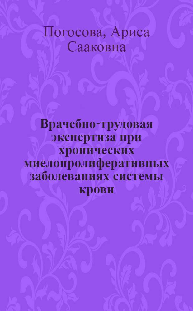 Врачебно-трудовая экспертиза при хронических миелопролиферативных заболеваниях системы крови (эритремии и сублейкемическом миелозе) : Автореф. дис. на соиск. учен. степ. канд. мед. наук : (14.00.33; 14.00.29)