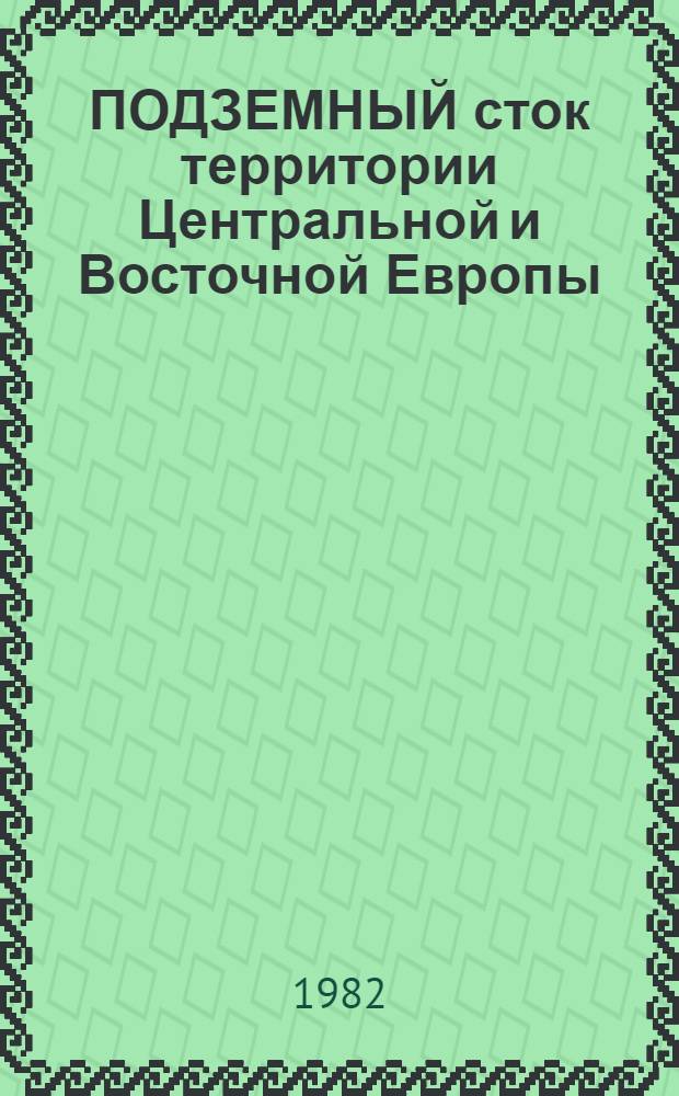 ПОДЗЕМНЫЙ сток территории Центральной и Восточной Европы = Ground-Water flow of area of Central and Eastern Europe : Объясн. записка к "Карте подзем. стока Центр. и Вост. Европы" масштаба 1:1500000