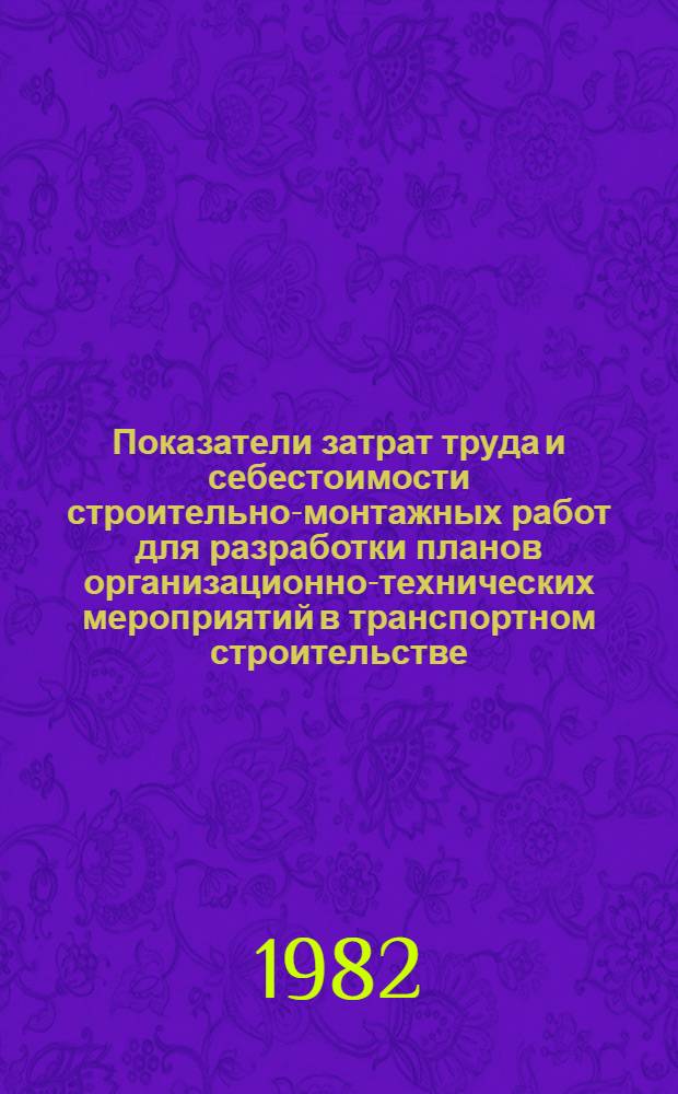 Показатели затрат труда и себестоимости строительно-монтажных работ для разработки планов организационно-технических мероприятий в транспортном строительстве