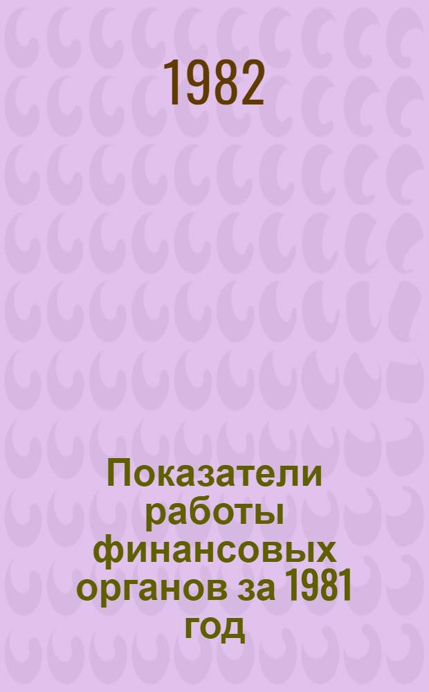 Показатели работы финансовых органов за 1981 год