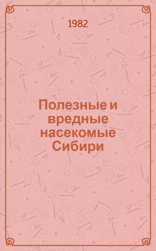 Полезные и вредные насекомые Сибири : Сб. ст.