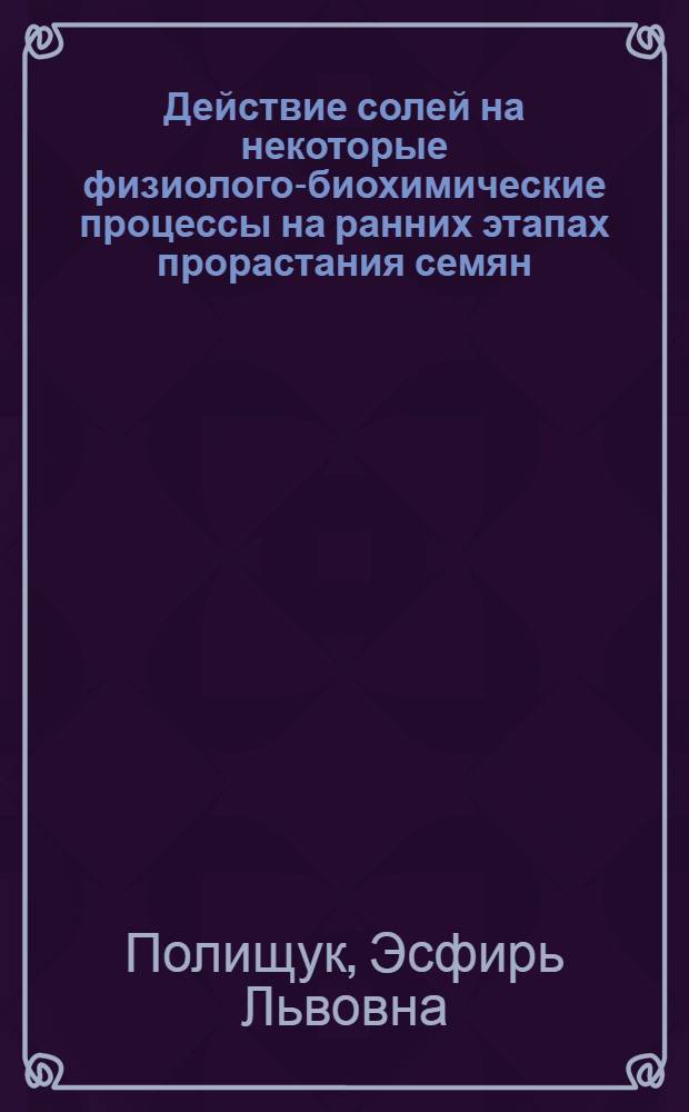 Действие солей на некоторые физиолого-биохимические процессы на ранних этапах прорастания семян : Автореф. дис. на соиск. учен. степ. канд. биол. наук : (03.00.12)