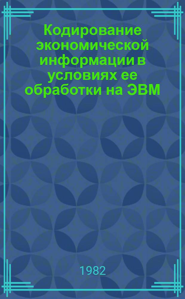 Кодирование экономической информации в условиях ее обработки на ЭВМ