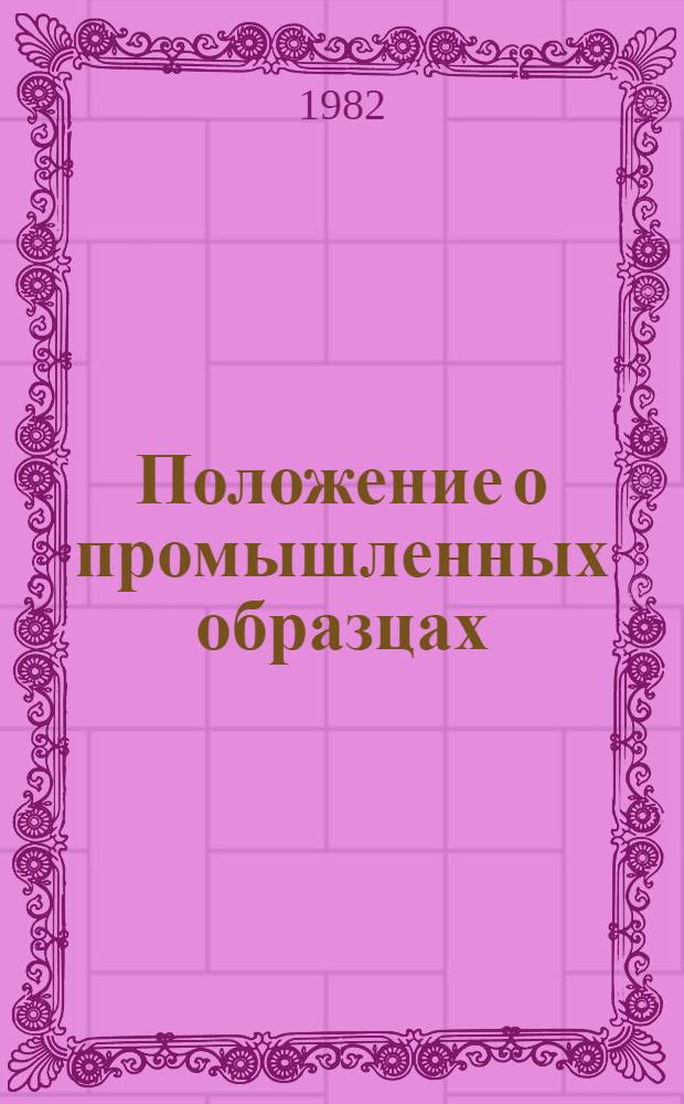 Положение о промышленных образцах : Утв. Советом Министров СССР от 08.06.81