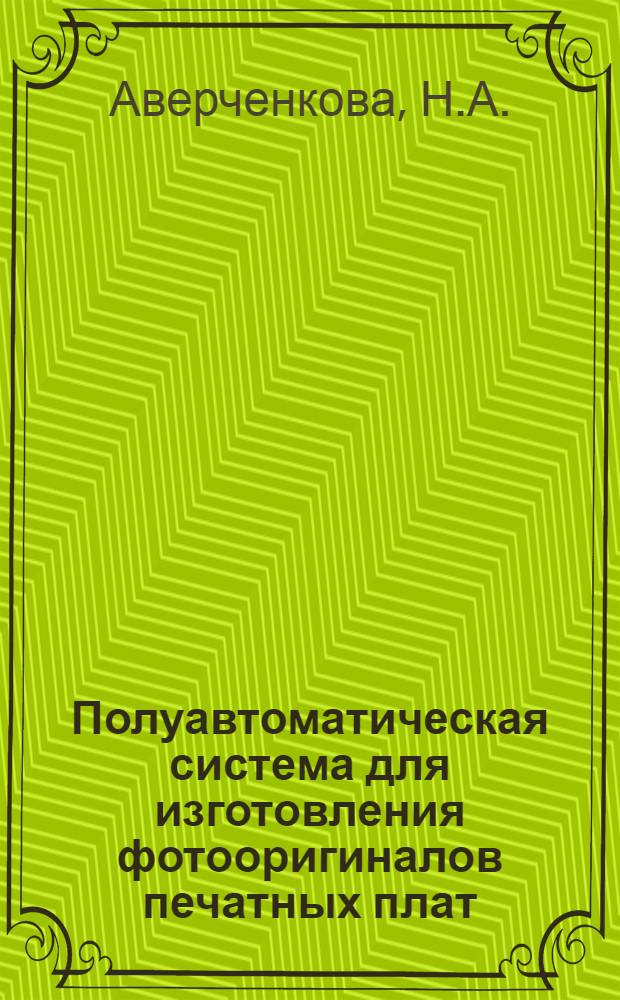 Полуавтоматическая система для изготовления фотооригиналов печатных плат (ШАБЛОН) : Аппарат. средства и мат. обеспечение
