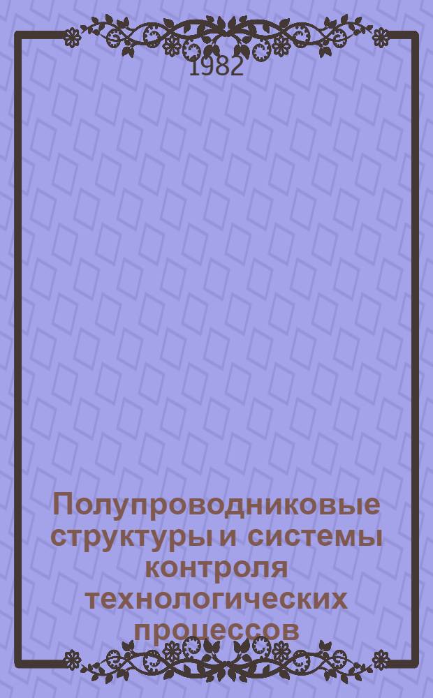 Полупроводниковые структуры и системы контроля технологических процессов : Вопр. электроники : Межвуз. сб