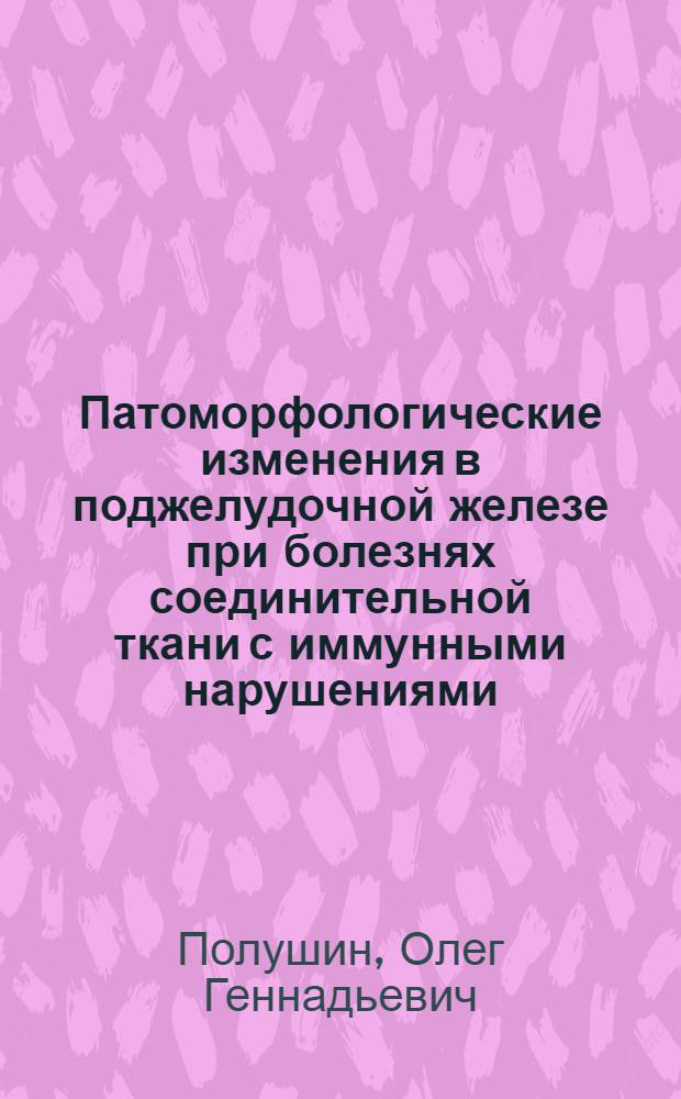 Патоморфологические изменения в поджелудочной железе при болезнях соединительной ткани с иммунными нарушениями : Автореф. дис. на соиск. учен. степ. канд. мед. наук : (14.00.15)