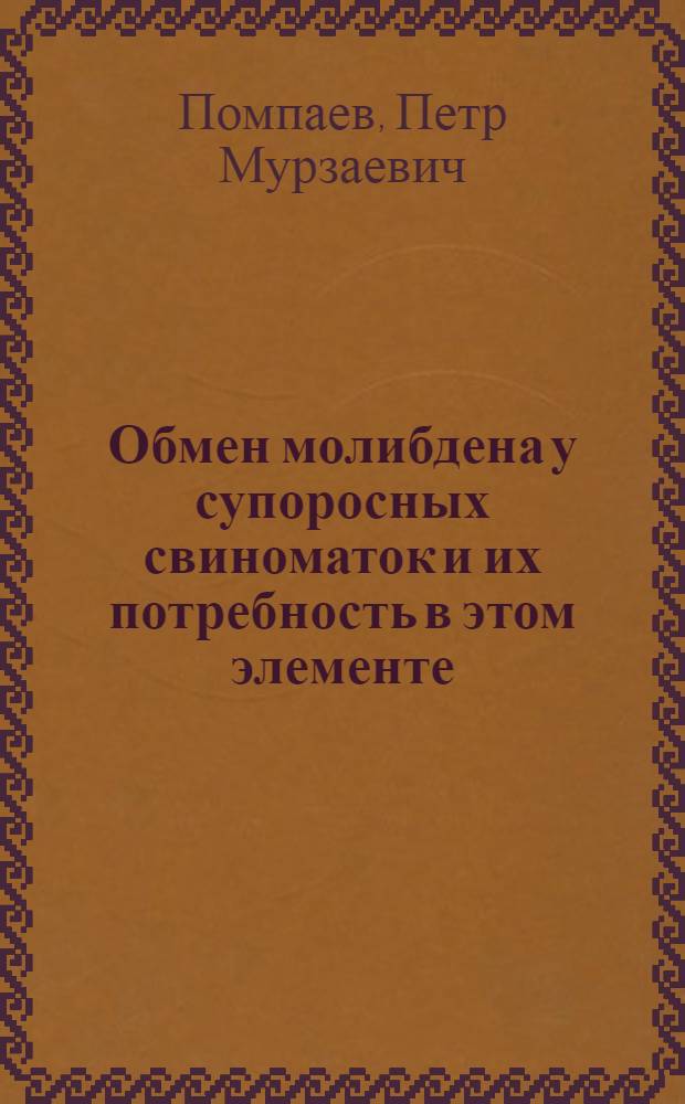 Обмен молибдена у супоросных свиноматок и их потребность в этом элементе : Автореф. дис. на соиск. учен. степ. канд. с.-х. наук : (06.02.02)
