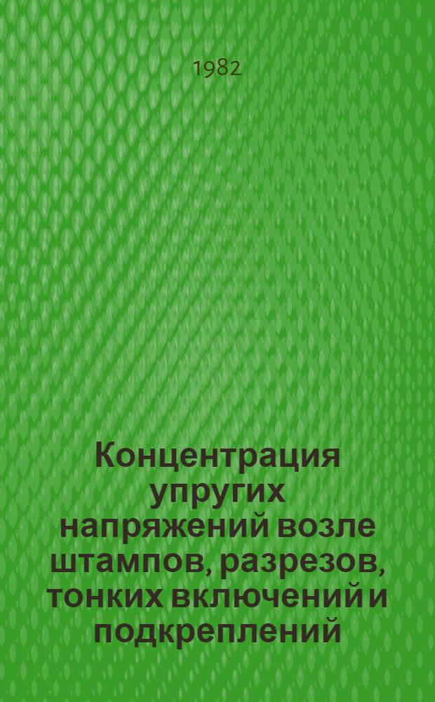 Концентрация упругих напряжений возле штампов, разрезов, тонких включений и подкреплений
