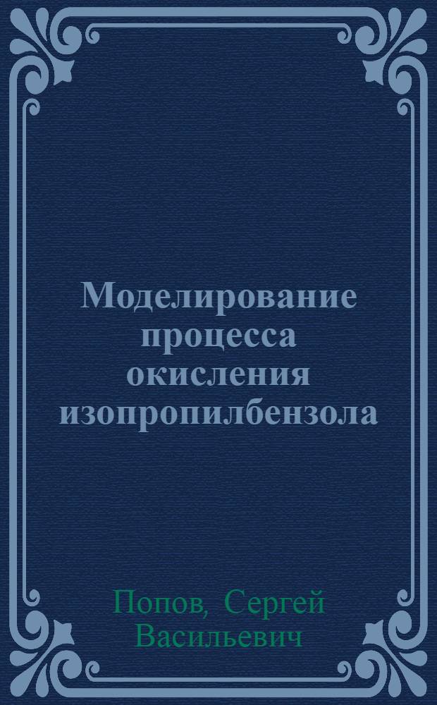 Моделирование процесса окисления изопропилбензола : Автореф. дис. на соиск. учен. степ. к. т. н