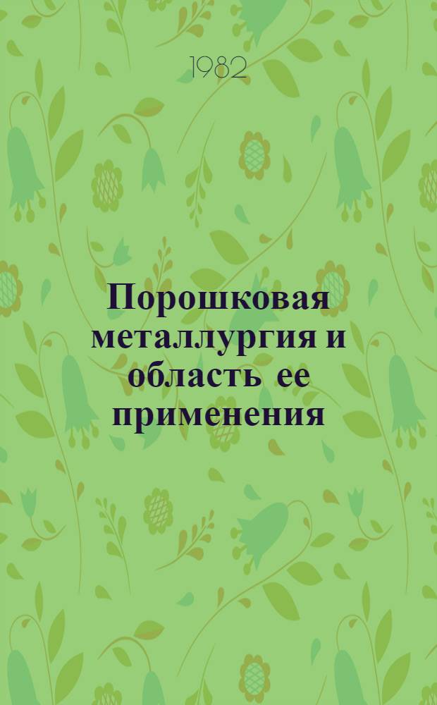 Порошковая металлургия и область ее применения : Тез. докл. к обл. семинару (11-12 мая 1982 г.)