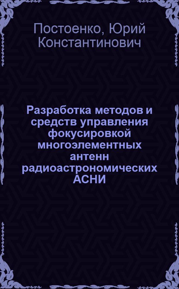 Разработка методов и средств управления фокусировкой многоэлементных антенн радиоастрономических АСНИ : Автореф. дис. на соиск. учен. степ. канд. техн. наук : (05.13.06)