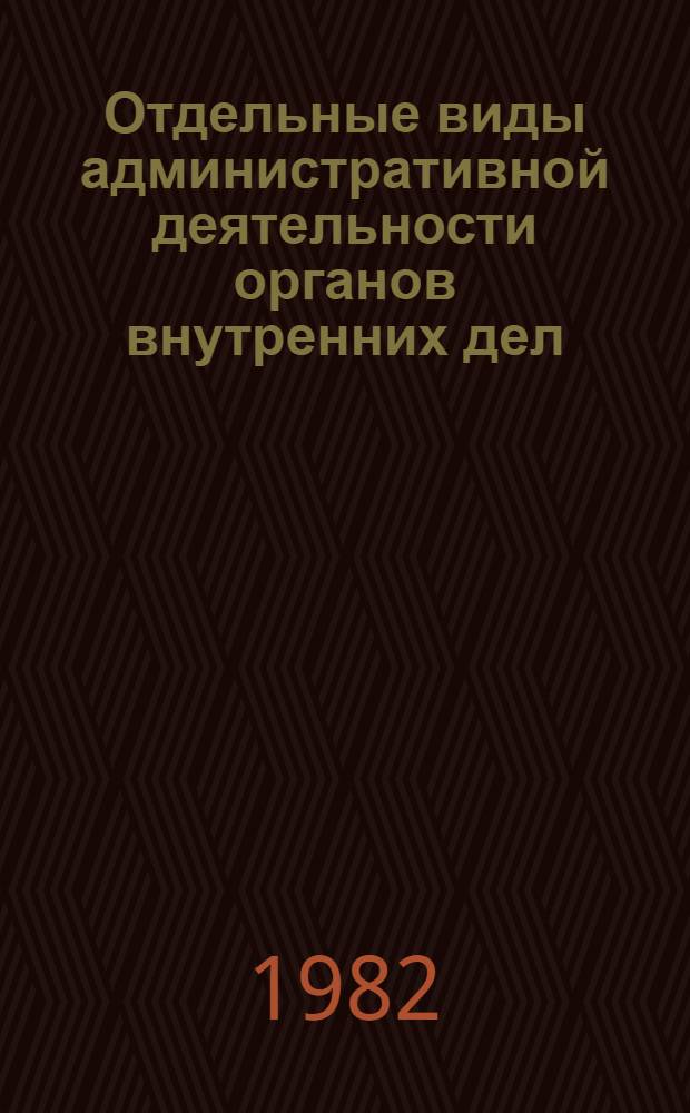 Отдельные виды административной деятельности органов внутренних дел : Учеб. пособие для слушателей из соц. и развивающихся стран