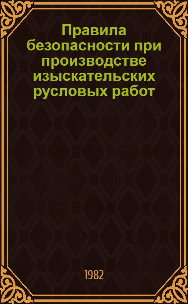 Правила безопасности при производстве изыскательских русловых работ : Утв. М-вом реч. флота РСФСР 22.10.81