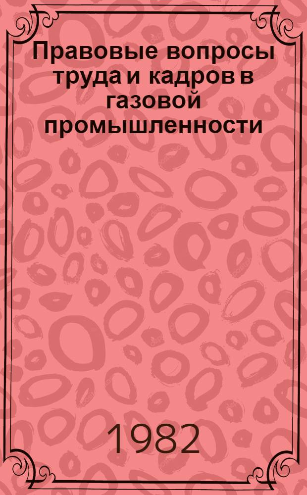 Правовые вопросы труда и кадров в газовой промышленности : Сб. действующих нормат. актов
