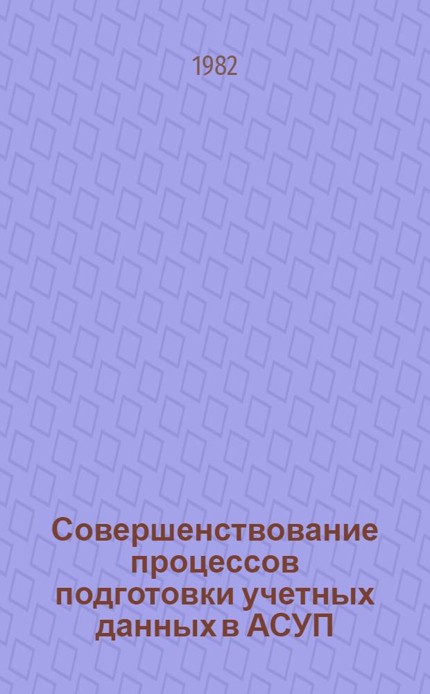 Совершенствование процессов подготовки учетных данных в АСУП : Автореф. дис. на соиск. учен. степ. канд. экон. наук : (08.00.13)