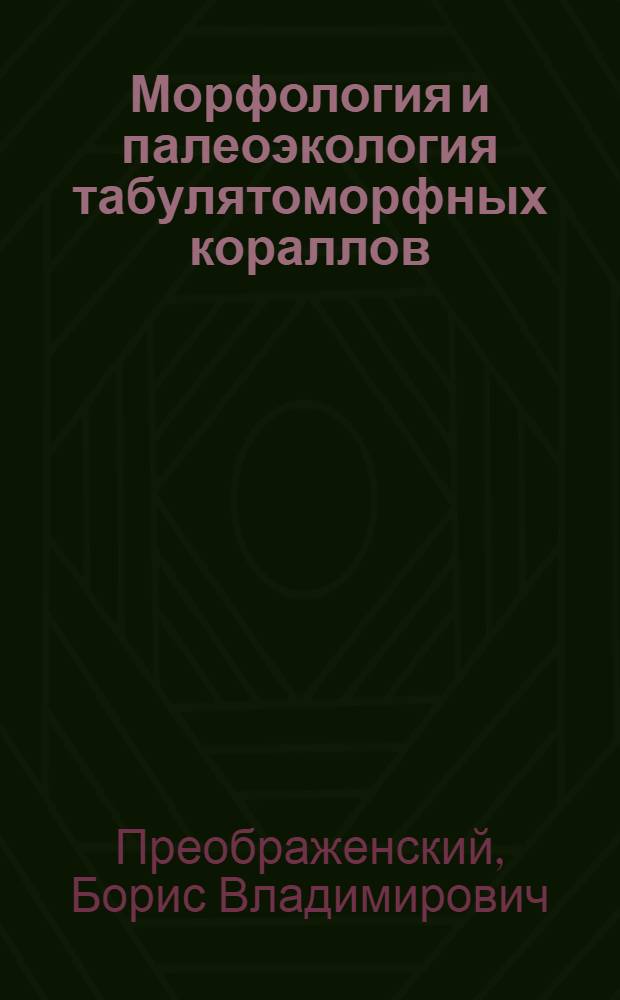 Морфология и палеоэкология табулятоморфных кораллов = Morphology and paleoecology of tabulatomorpha corals